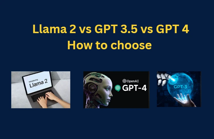 Llama 2 Vs GPT-3.5 Vs GPT-4: What, When & How To Chose